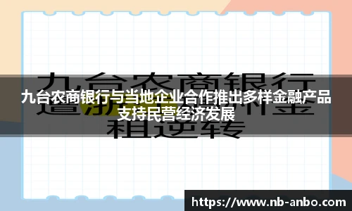 九台农商银行与当地企业合作推出多样金融产品支持民营经济发展