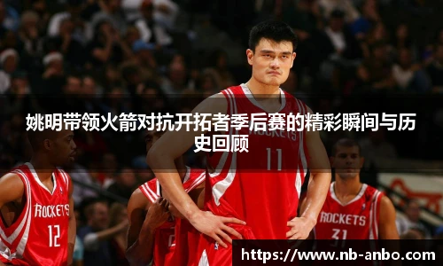 姚明带领火箭对抗开拓者季后赛的精彩瞬间与历史回顾