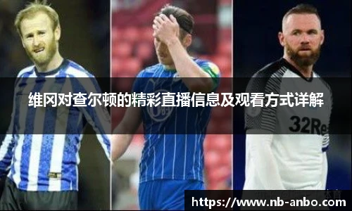 维冈对查尔顿的精彩直播信息及观看方式详解