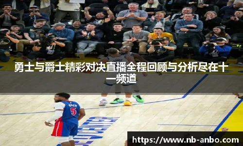 勇士与爵士精彩对决直播全程回顾与分析尽在十一频道