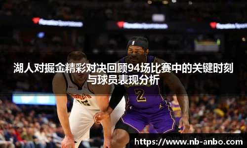 湖人对掘金精彩对决回顾94场比赛中的关键时刻与球员表现分析